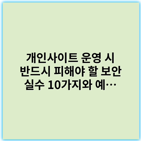 개인사이트 운영 시 반드시 피해야 할 보안 실수 10가지와 예방법 - 가장 중요한 핵심 키워드: **비밀번호 관리**