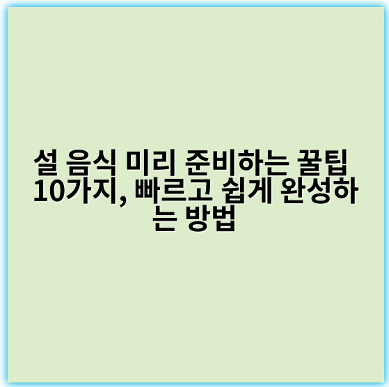 설 음식 미리 준비하는 꿀팁 10가지, 빠르고 쉽게 완성하는 방법 - 설 음식 준비에서 가장 중요한 핵심 키워드: **미리 준비**