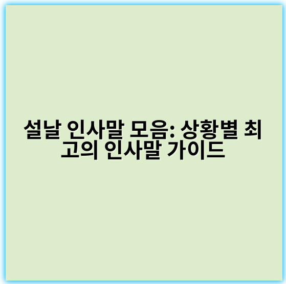 설날 인사말 모음: 상황별 최고의 인사말 가이드 - 설날 인사말 모음 상황별 핵심 키워드: **가족**