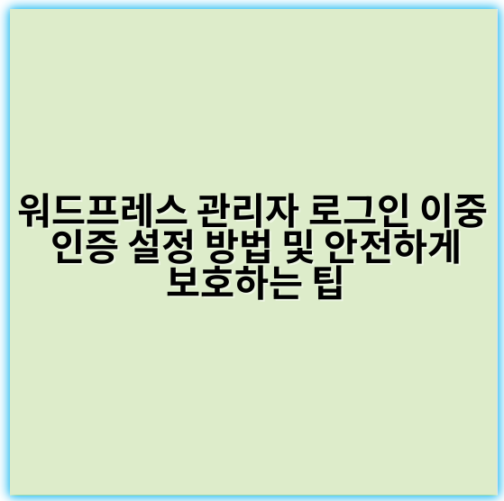 워드프레스 관리자 로그인 이중 인증 설정 방법 및 안전하게 보호하는 팁 - 이중 인증