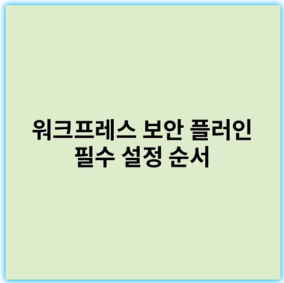 워크프레스 보안 플러인 필수 설정 순서: 안전한 사이트 관리를 위한 가이드 - 보안