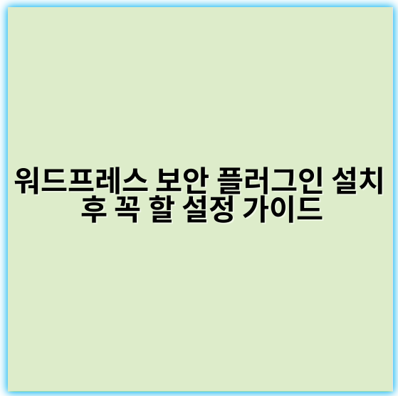 워드프레스 보안 플러그인 설치 후 꼭 할 설정 가이드 - 보안 강화