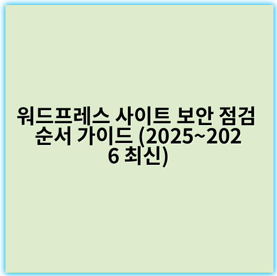 워드프레스 사이트 보안 점검 순서 가이드 (2025~2026 최신) - 보안