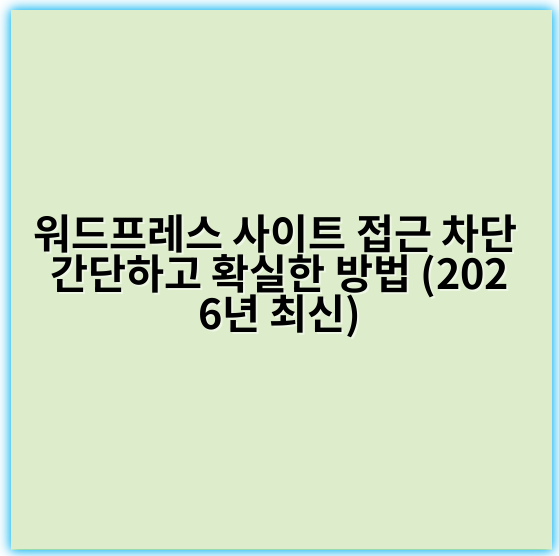 워드프레스 사이트 접근 차단 간단하고 확실한 방법 (2026년 최신) - 차단