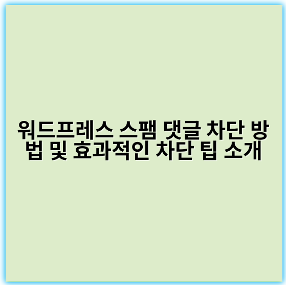 워드프레스 스팸 댓글 차단 방법 및 효과적인 차단 팁 소개 - 차단